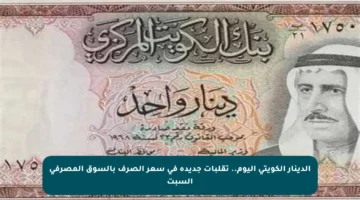 الدينار الكويتي اليوم.. تقلبات جديدة في سعر الصرف بالسوق المصرفي السبت